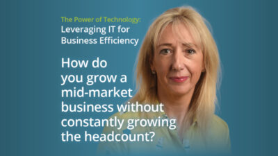 Leveraging IT for Business: How do you grow a mid-market business without constantly growing the headcount?