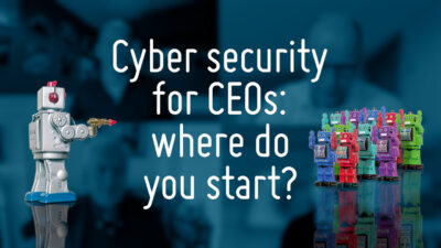 Cyber security for CEOs: where do you start?